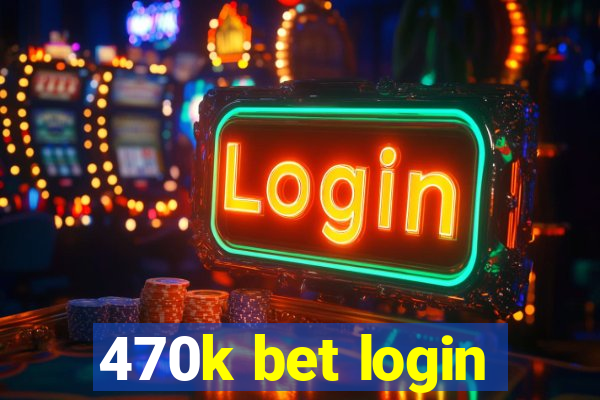 470k bet login